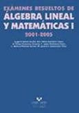 Imagen de portada del libro Exámenes resueltos de álgebra lineal y matemáticas I. 2001-2005